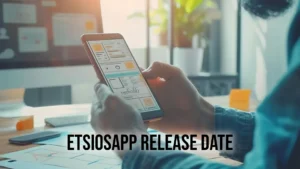 Etsiosapp release date: What We Know So Far and Exciting Details